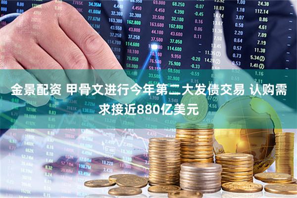 金景配资 甲骨文进行今年第二大发债交易 认购需求接近880亿美元